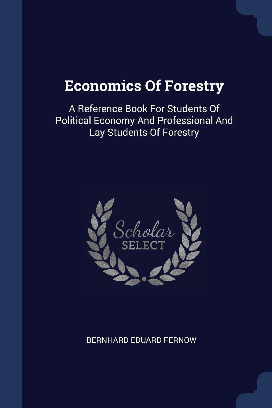 Economics Of Forestry: A Reference Book For Students Of Political Economy And Professional And Lay Students Of Forestry Business, Finance & Career