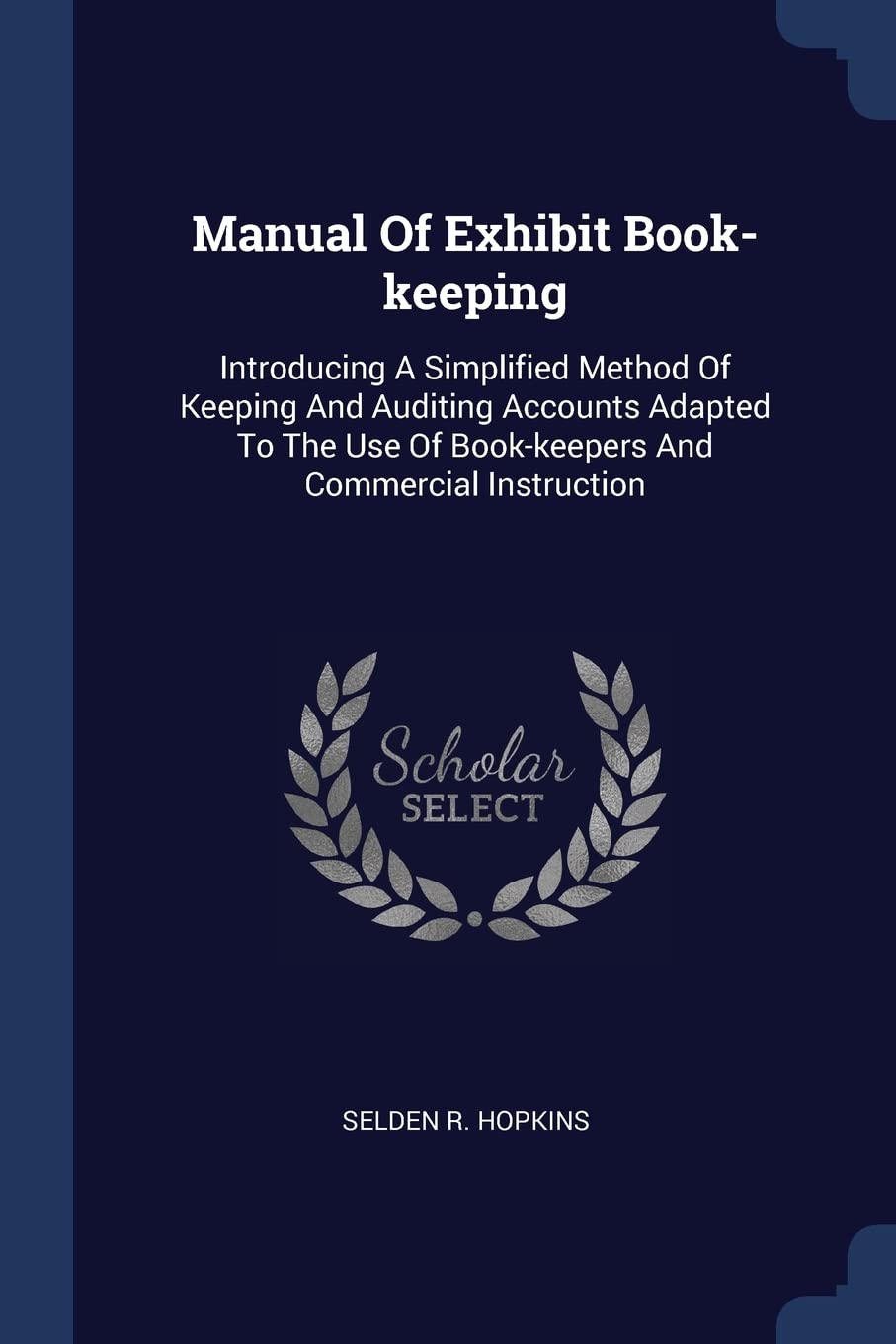 Manual Of Exhibit Book-keeping: Introducing A Simplified Method Of Keeping And Auditing Accounts Adapted To The Use Of Book-keepers And Commercial Instruction Politics & History