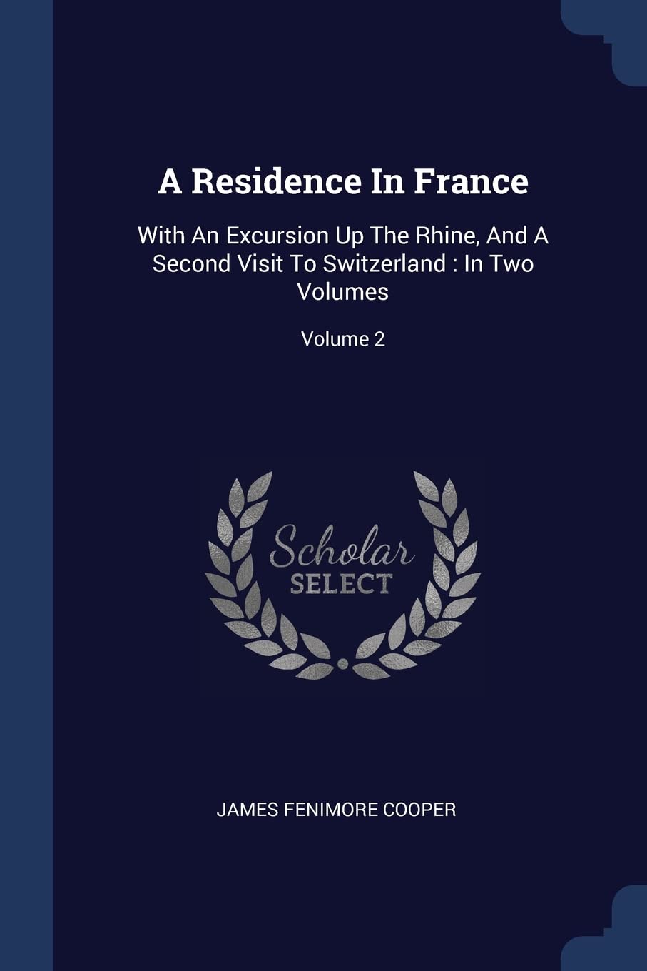 A Residence In France: With An Excursion Up The Rhine, And A Second Visit To Switzerland: In Two Volumes; Volume 2 Politics & History