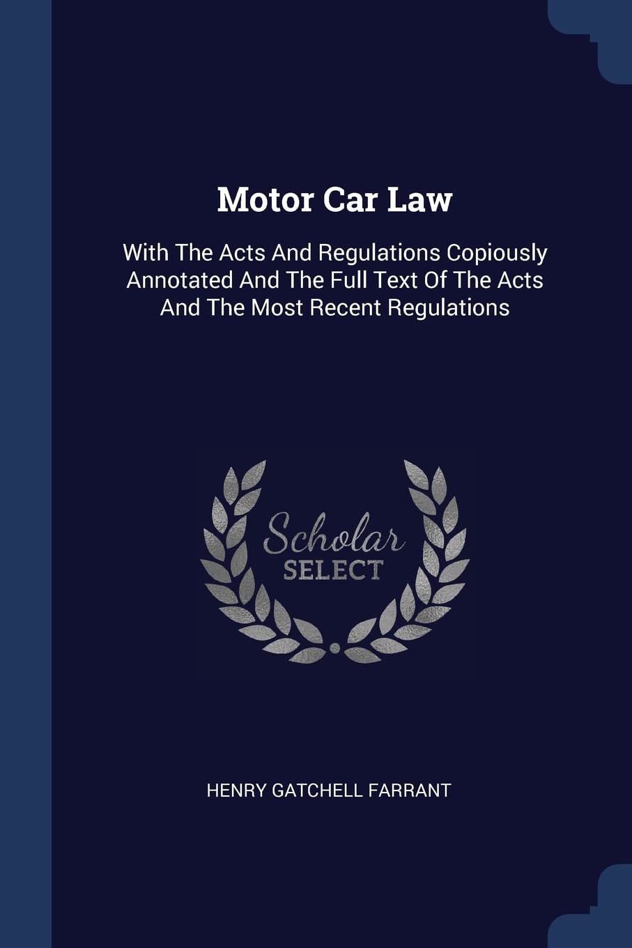 Motor Car Law: With The Acts And Regulations Copiously Annotated And The Full Text Of The Acts And The Most Recent Regulations Politics & History