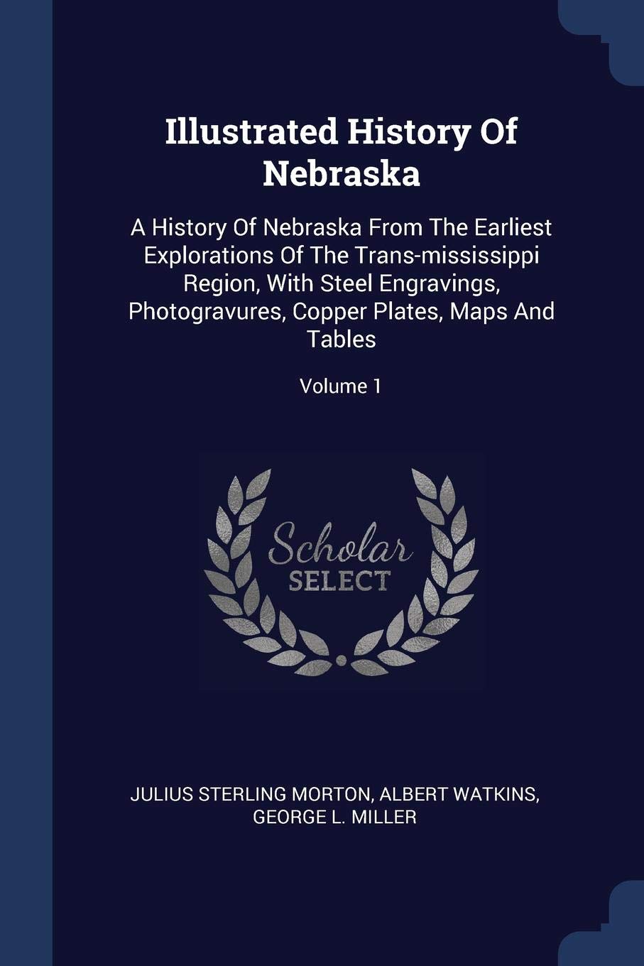 Illustrated History Of Nebraska: A History Of Nebraska From The Earliest Explorations Of The Trans-mississippi Region, With Steel Engravings, Photogravures, Copper Plates, Maps And Tables; Volume 1 Politics & History