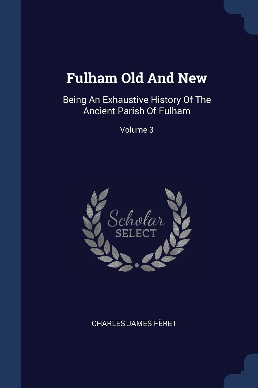 Fulham Old And New: Being An Exhaustive History Of The Ancient Parish Of Fulham; Volume 3 Architecture