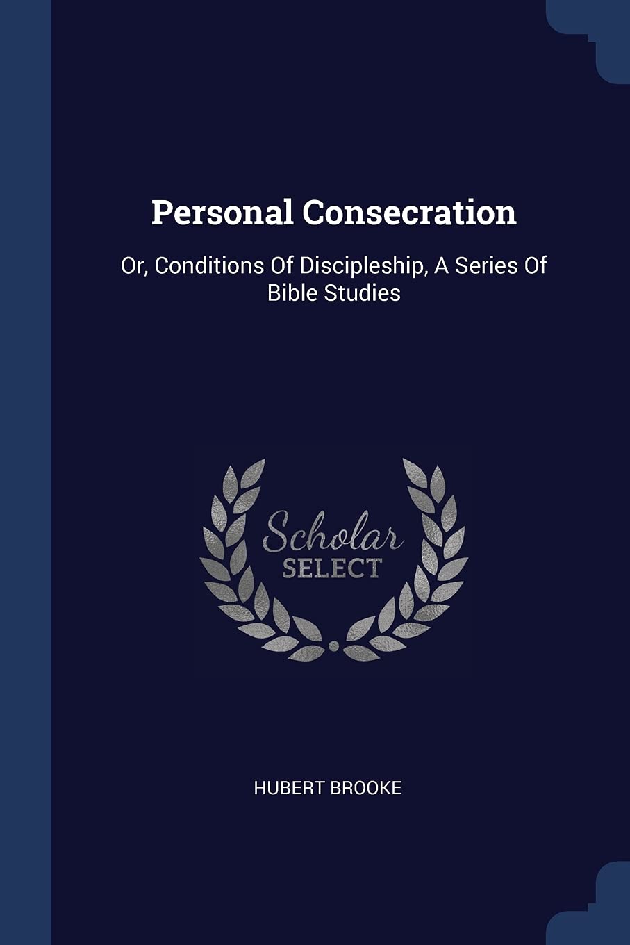 Personal Consecration: Or, Conditions Of Discipleship, A Series Of Bible Studies Politics & History