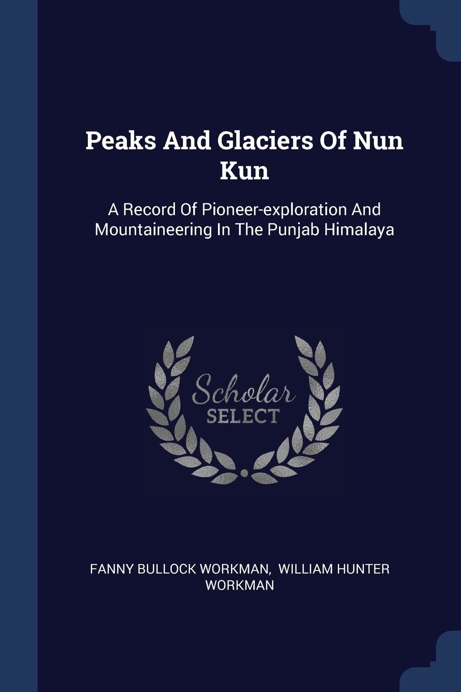 Peaks And Glaciers Of Nun Kun: A Record Of Pioneer-exploration And Mountaineering In The Punjab Himalaya Geology & Geography