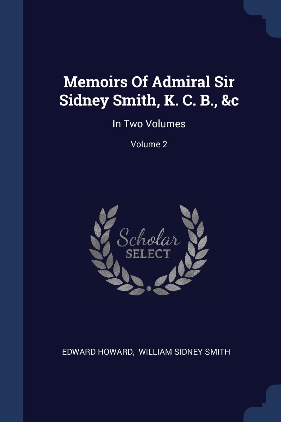 Memoirs Of Admiral Sir Sidney Smith, K. C. B., &c: In Two Volumes; Volume 2 Politics & History
