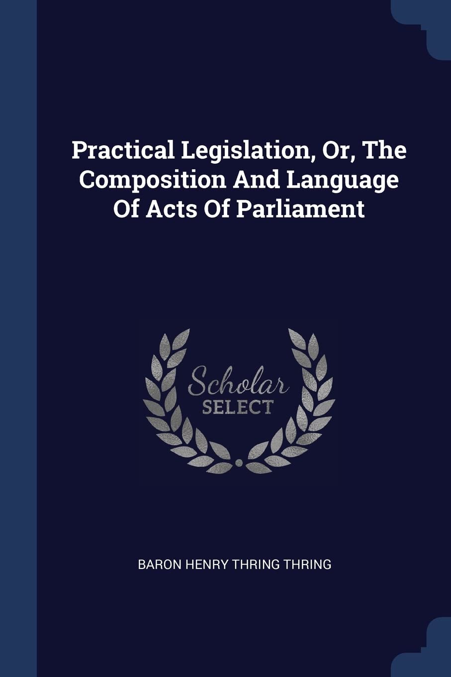 Practical Legislation, Or, The Composition And Language Of Acts Of Parliament Politics & History