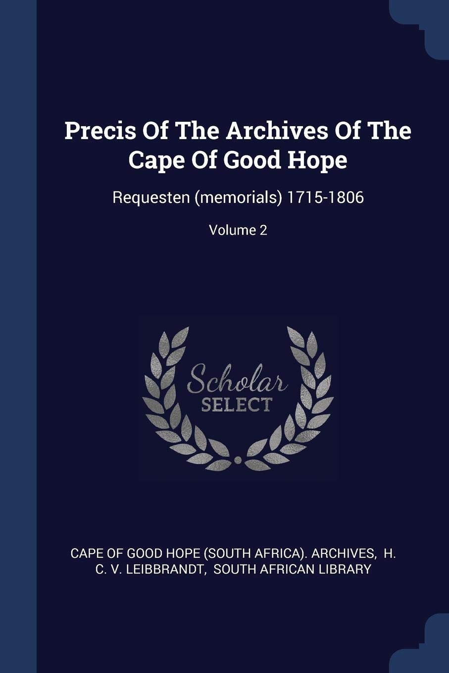 Precis Of The Archives Of The Cape Of Good Hope: Requesten (memorials) 1715-1806; Volume 2 Politics & History