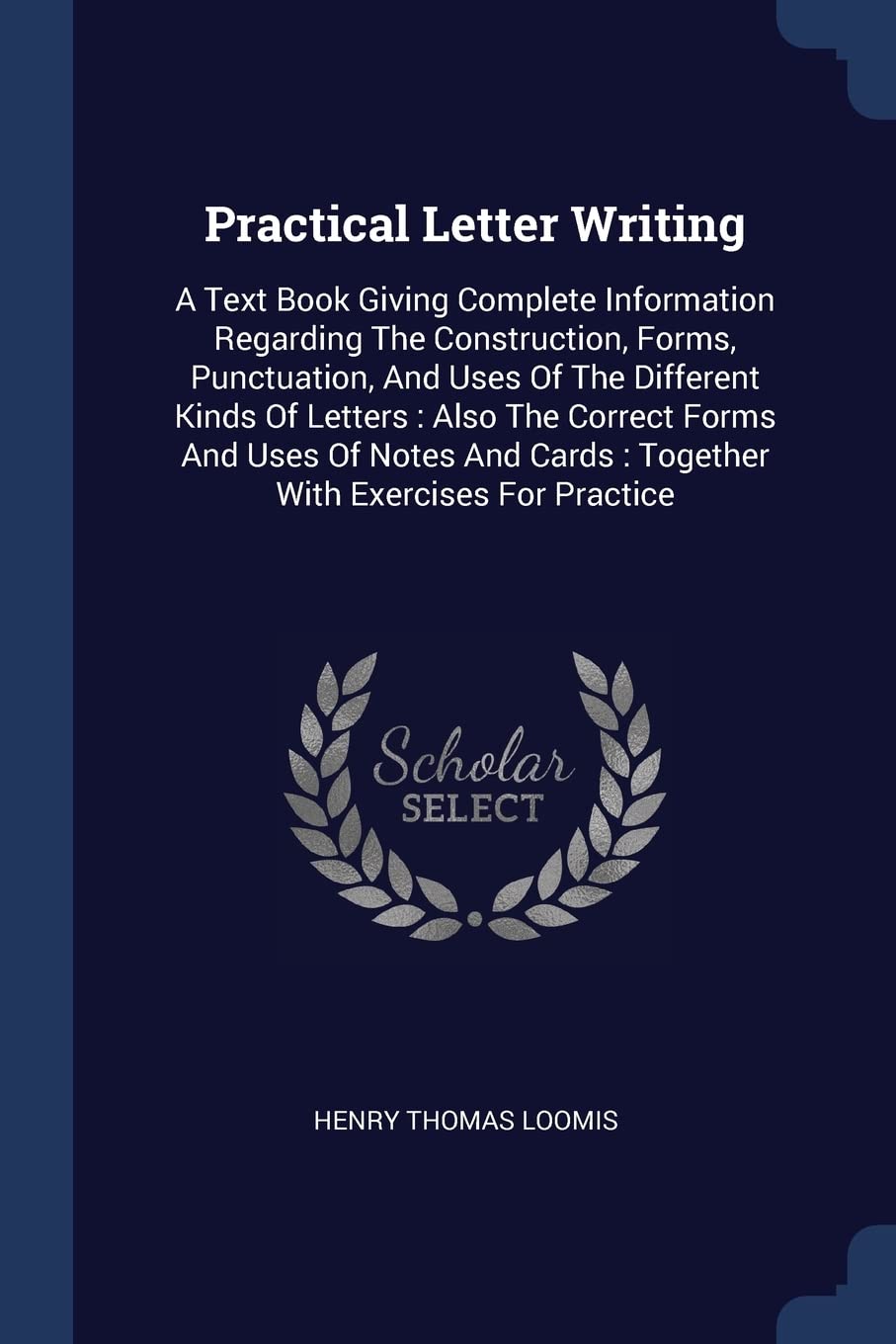 Practical Letter Writing: A Text Book Giving Complete Information Regarding The Construction, Forms, Punctuation, And Uses Of The Different Kinds Of ... Cards: Together With Exercises For Practice Politics & History