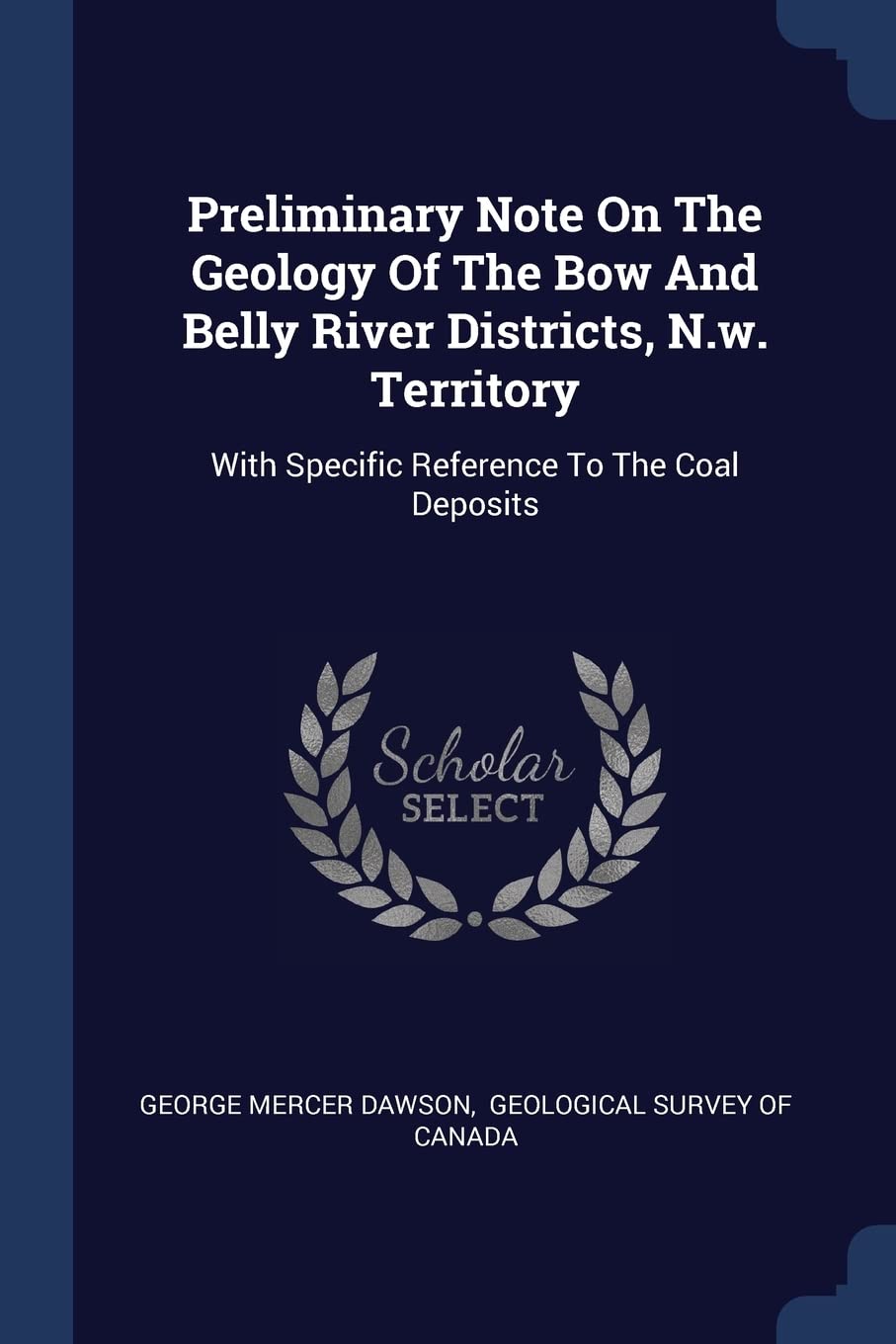 Preliminary Note On The Geology Of The Bow And Belly River Districts, N.w. Territory: With Specific Reference To The Coal Deposits Politics & History