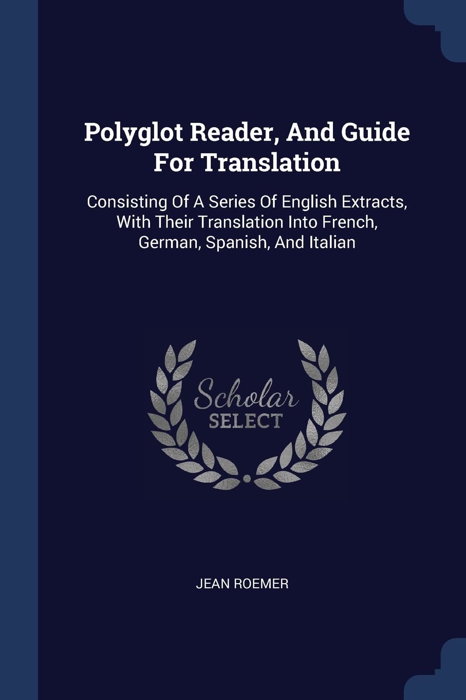 Polyglot Reader, And Guide For Translation: Consisting Of A Series Of English Extracts, With Their Translation Into French, German, Spanish, And Italian Politics & History