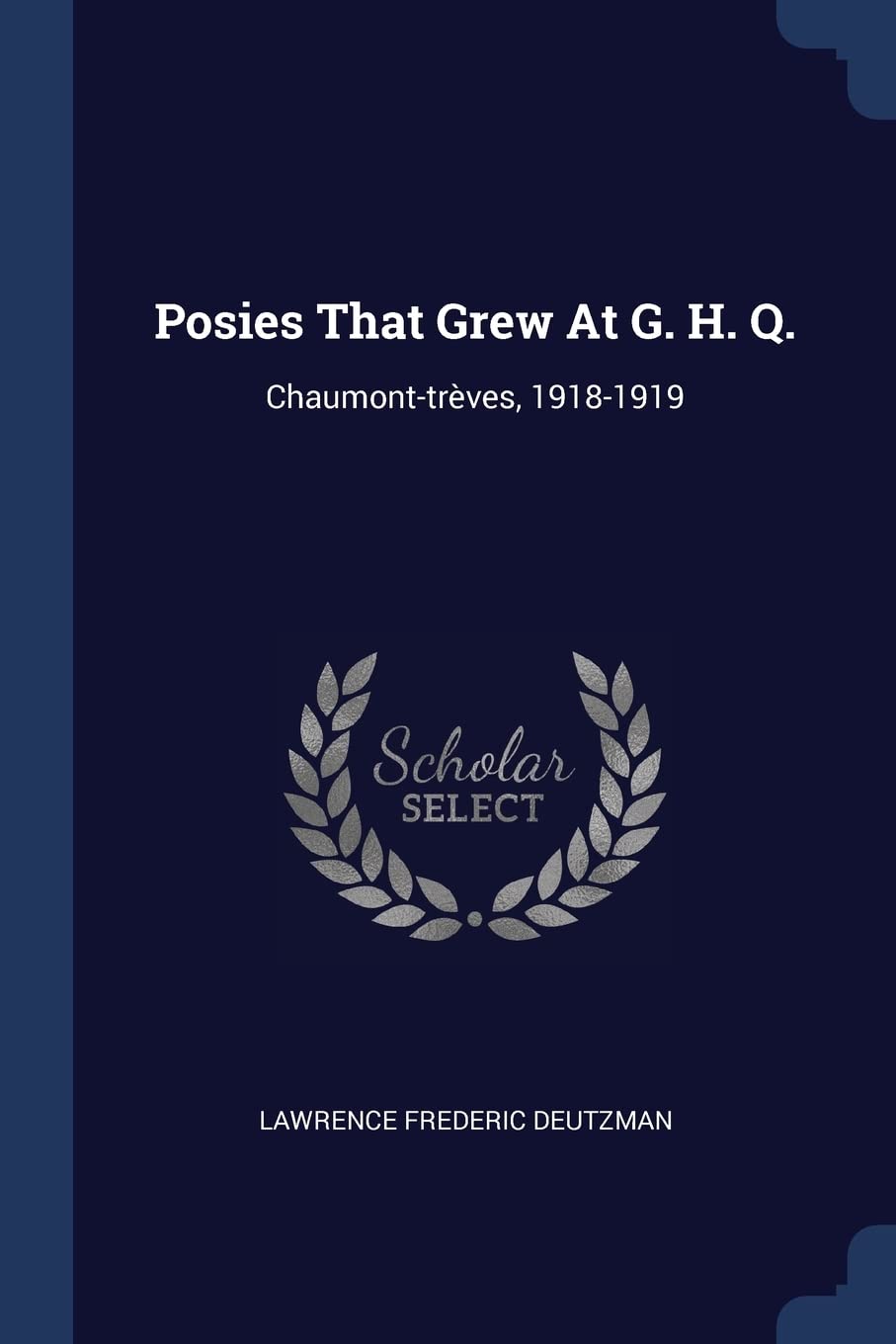 Posies That Grew At G. H. Q.: Chaumont-trves, 1918-1919 Politics & History
