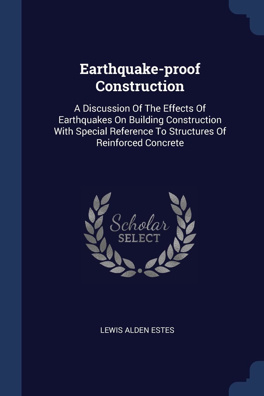 Earthquake-proof Construction: A Discussion Of The Effects Of Earthquakes On Building Construction With Special Reference To Structures Of Reinforced Concrete Politics & History