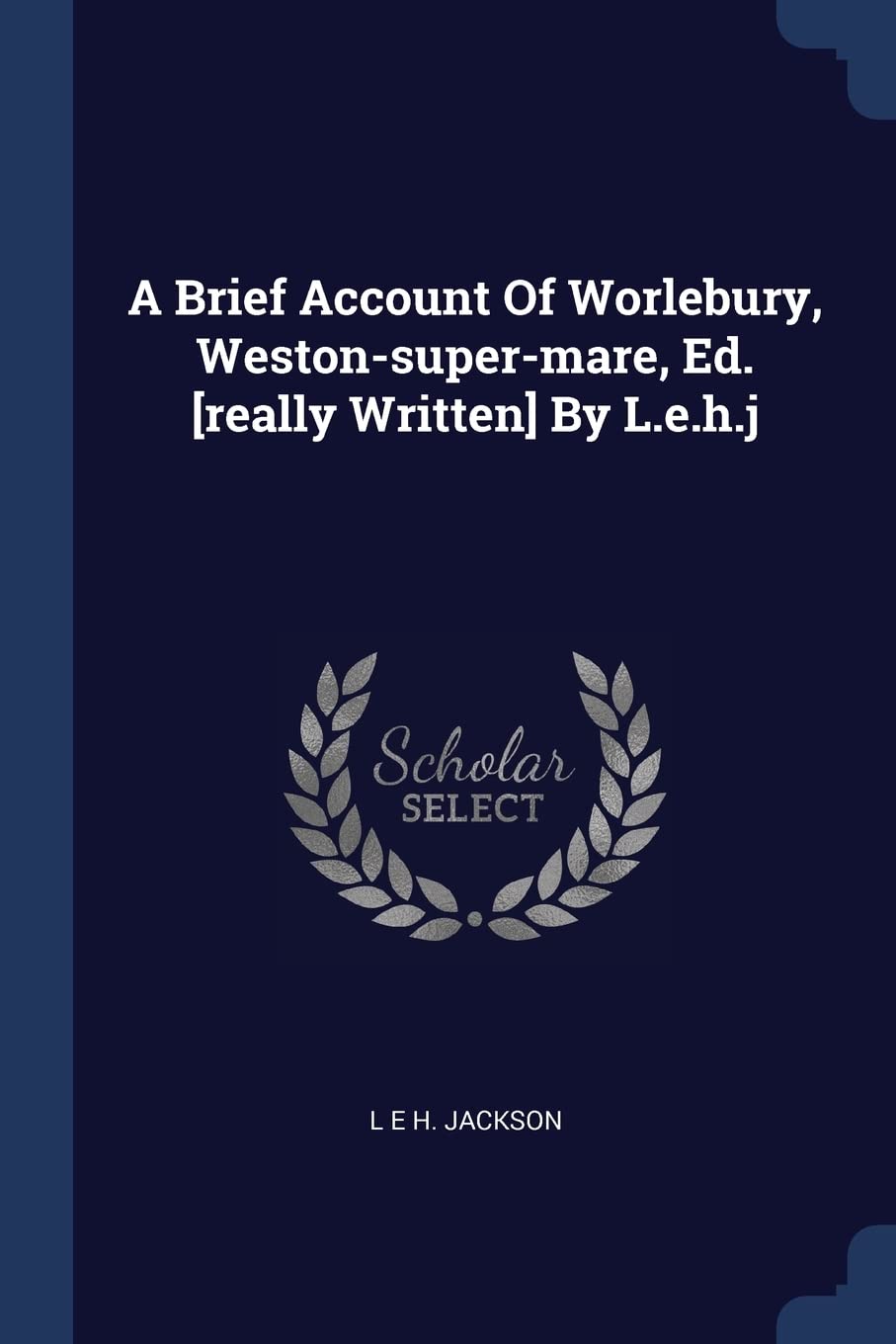 A Brief Account Of Worlebury, Weston-super-mare, Ed. By L.e.h.j Politics & History