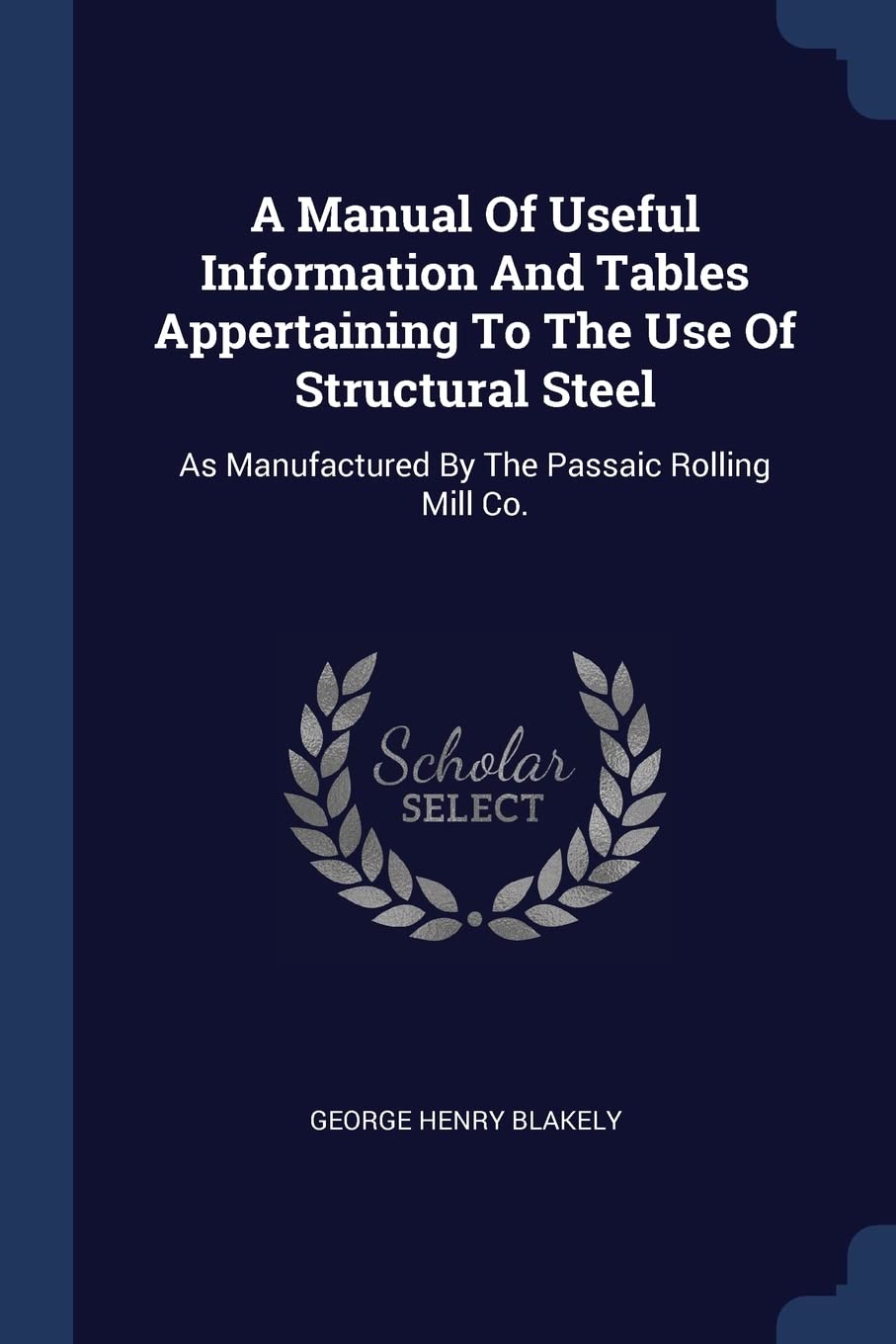 A Manual Of Useful Information And Tables Appertaining To The Use Of Structural Steel: As Manufactured By The Passaic Rolling Mill Co. Politics & History