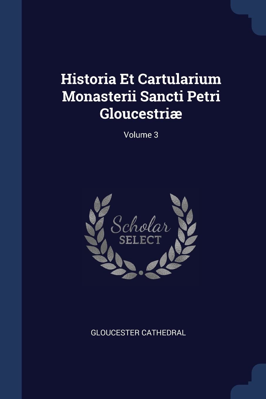 Historia Et Cartularium Monasterii Sancti Petri Gloucestriæ; Volume 3 Politics & History