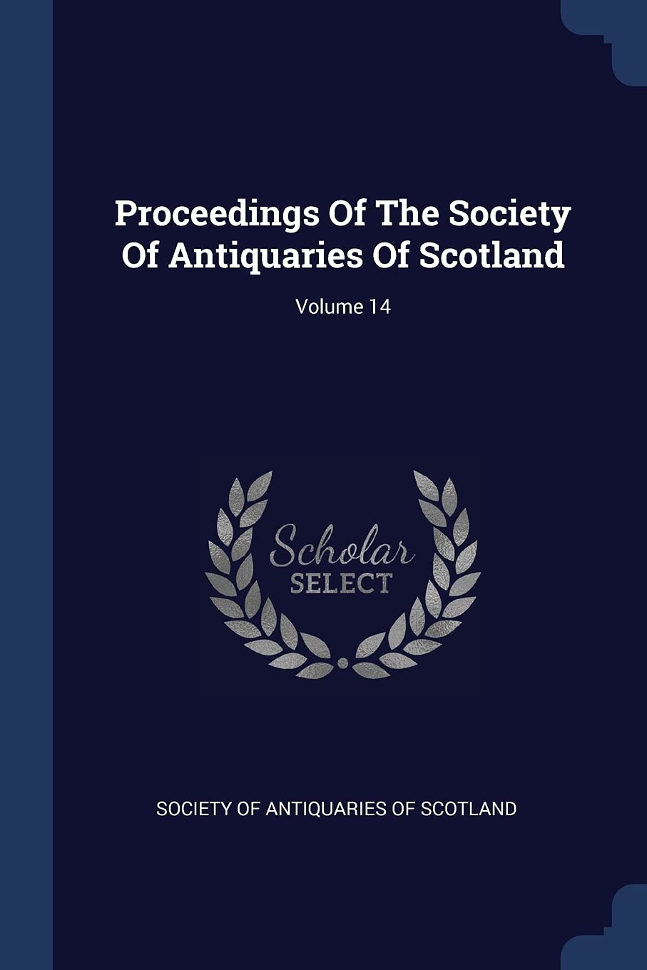 Proceedings Of The Society Of Antiquaries Of Scotland; Volume 14 Politics & History