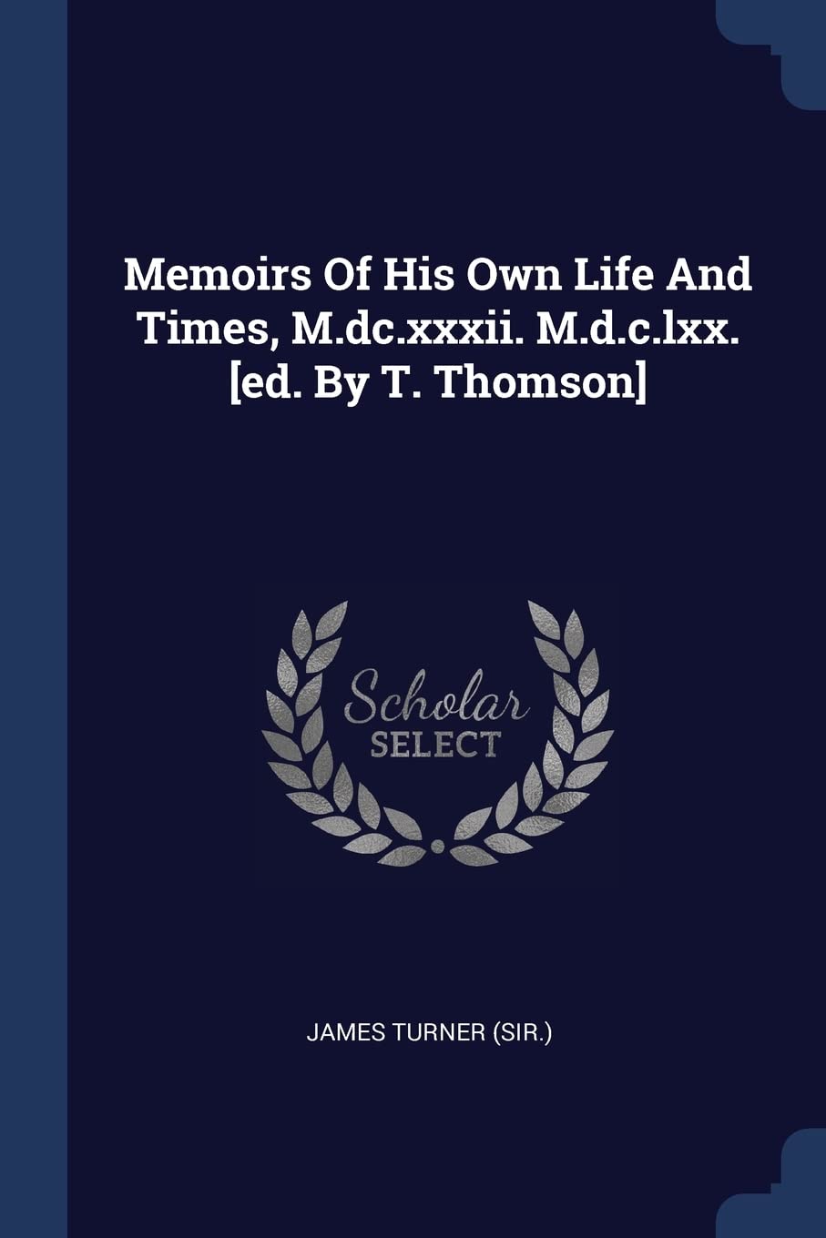 Memoirs Of His Own Life And Times, M.dc.xxxii. M.d.c.lxx. Politics & History