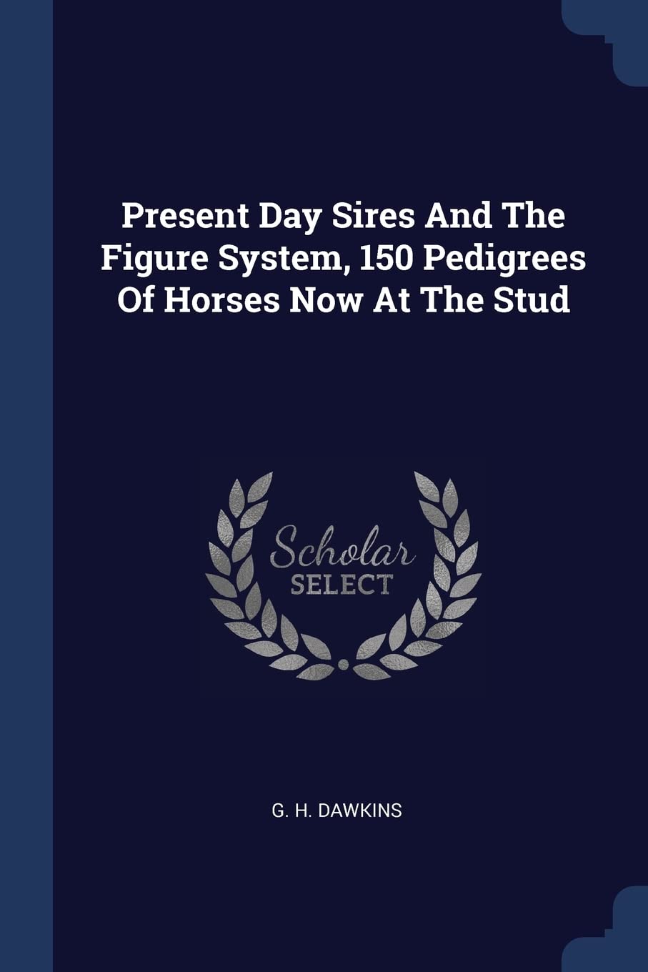 Present Day Sires And The Figure System, 150 Pedigrees Of Horses Now At The Stud Politics & History
