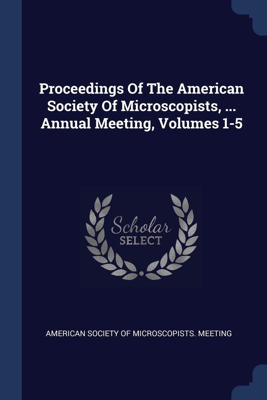 Proceedings Of The American Society Of Microscopists, ... Annual Meeting, Volumes 1-5 Politics & History