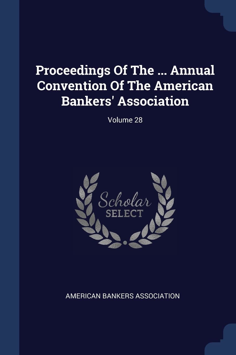 Proceedings Of The ... Annual Convention Of The American Bankers' Association; Volume 28 Politics & History