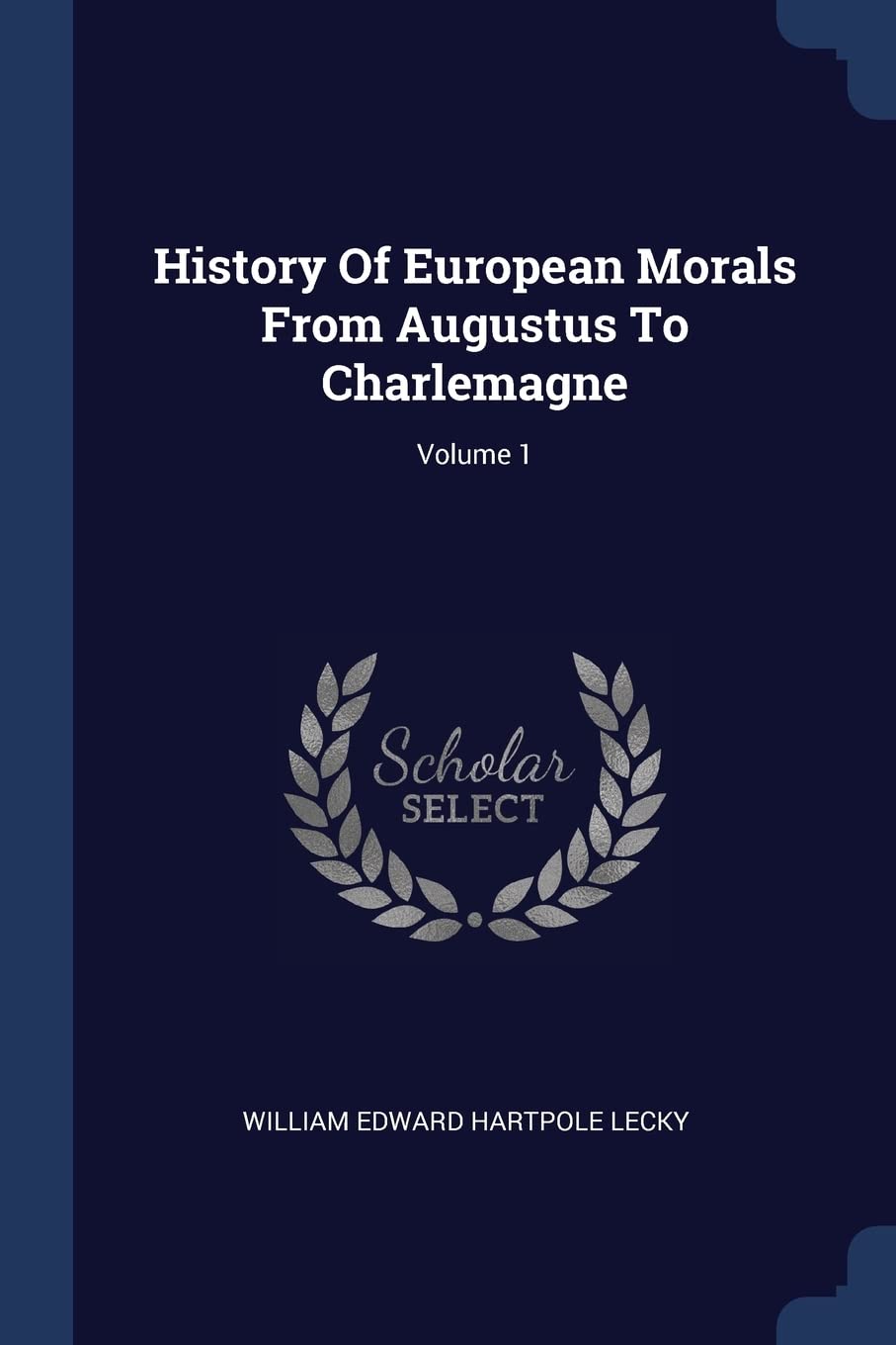 History Of European Morals From Augustus To Charlemagne; Volume 1 Politics & History