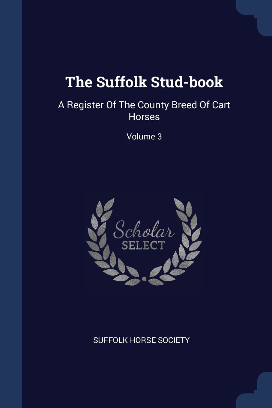 The Suffolk Stud-book: A Register Of The County Breed Of Cart Horses; Volume 3 Politics & History