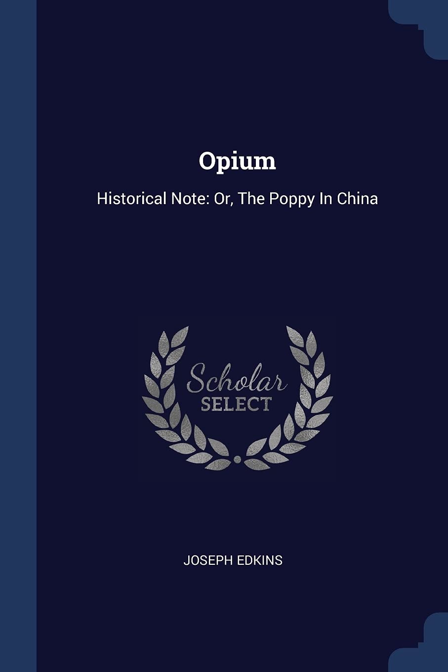 Opium: Historical Note: Or, The Poppy In China Politics & History