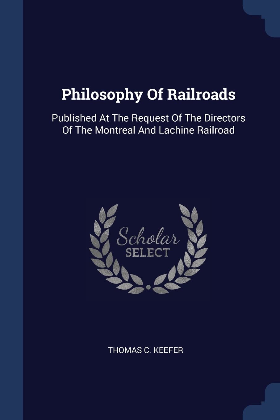 Philosophy Of Railroads: Published At The Request Of The Directors Of The Montreal And Lachine Railroad Politics & History
