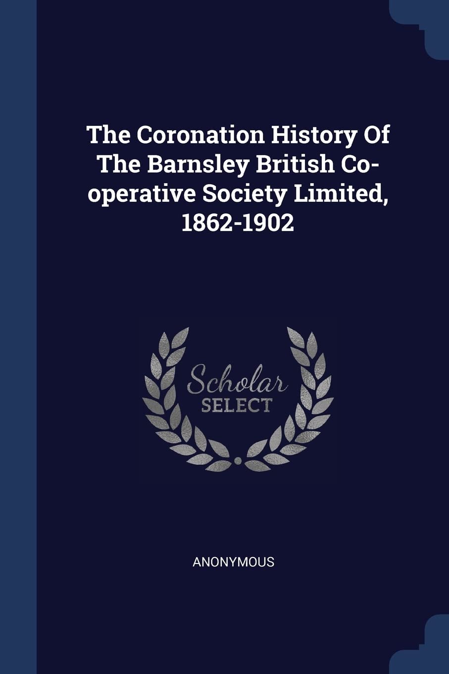 The Coronation History Of The Barnsley British Co-operative Society Limited, 1862-1902 Politics & History