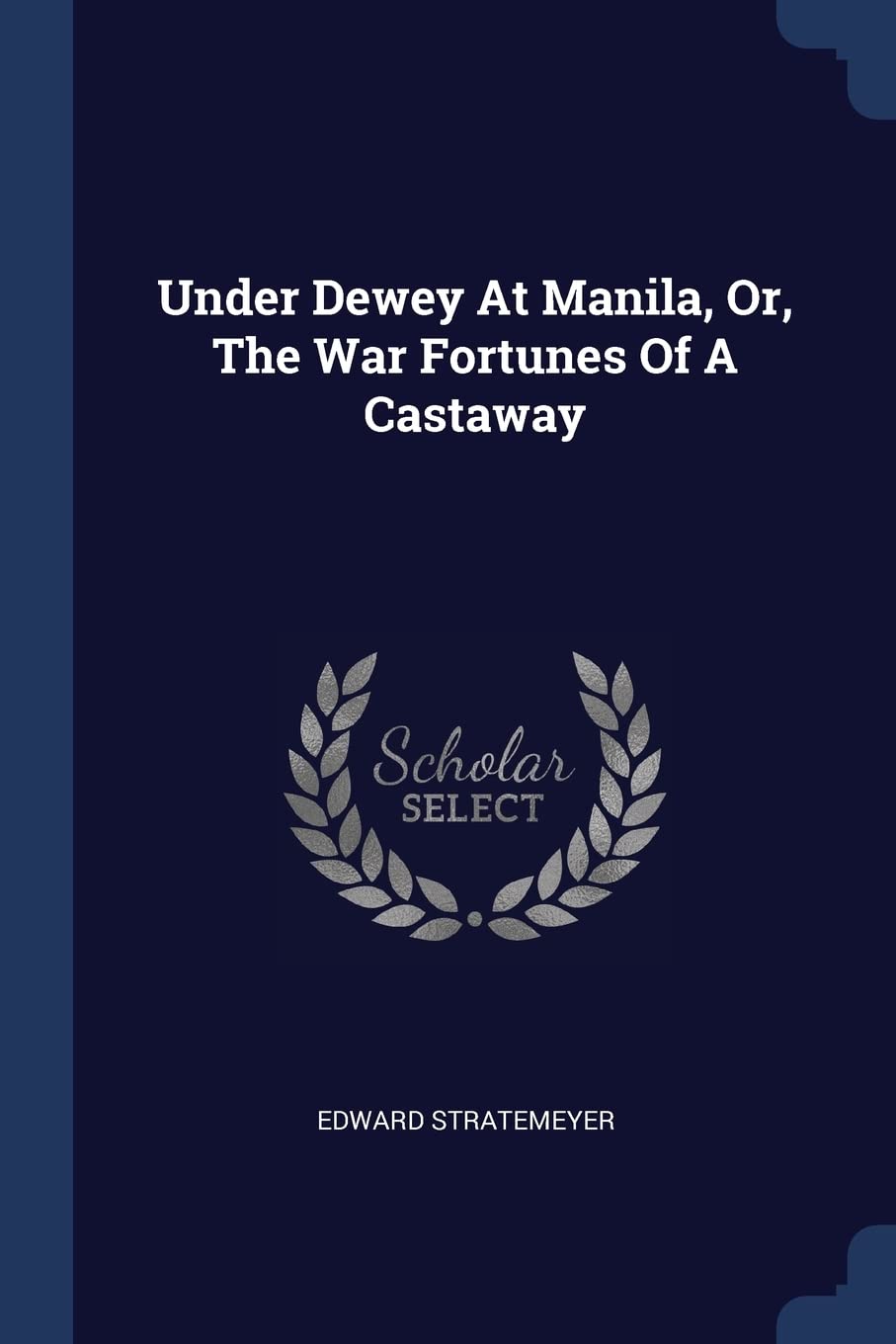 Under Dewey At Manila, Or, The War Fortunes Of A Castaway Politics & History