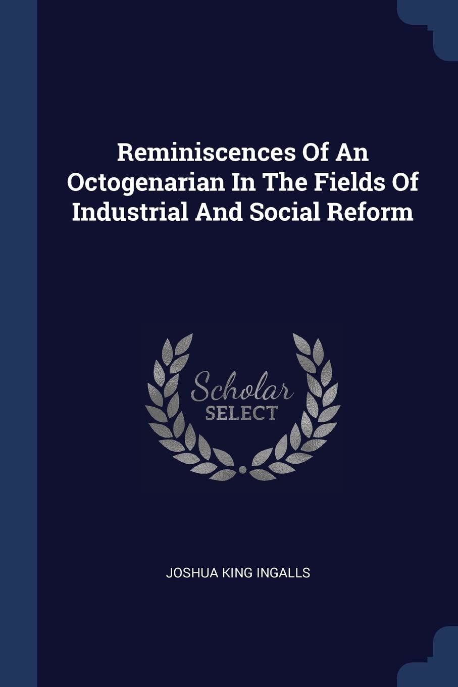 Reminiscences Of An Octogenarian In The Fields Of Industrial And Social Reform Business, Finance & Career