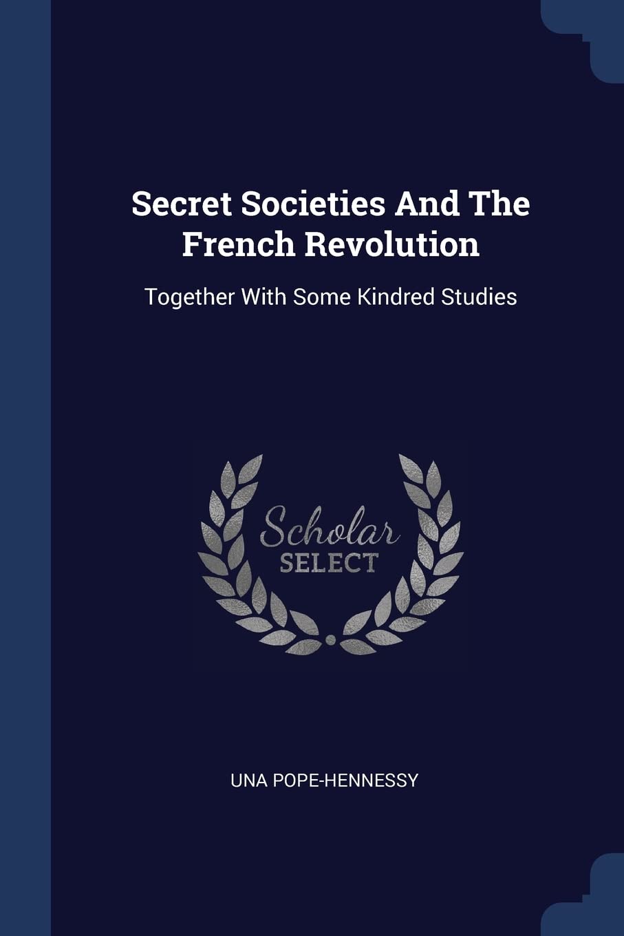 Secret Societies And The French Revolution: Together With Some Kindred Studies Politics & History