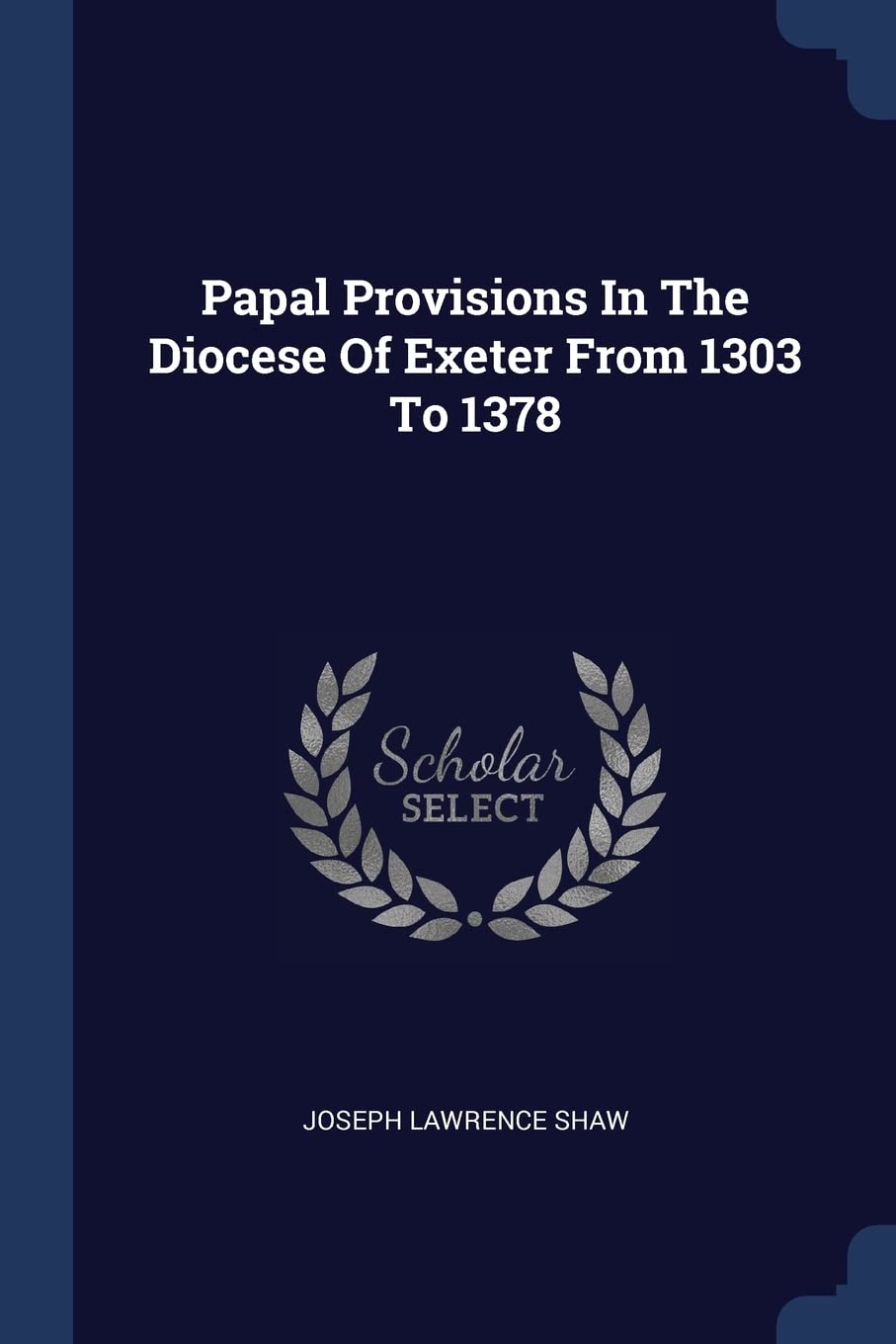 Papal Provisions In The Diocese Of Exeter From 1303 To 1378 Politics & History
