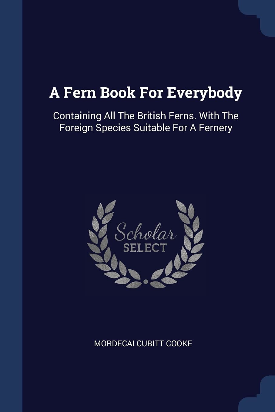 A Fern Book For Everybody: Containing All The British Ferns. With The Foreign Species Suitable For A Fernery Politics & History