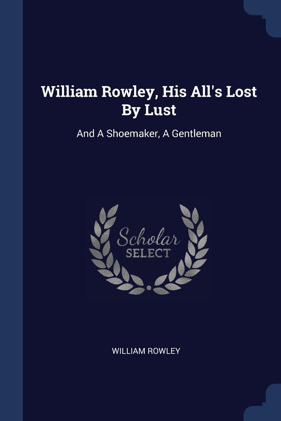 William Rowley, His All's Lost By Lust: And A Shoemaker, A Gentleman Politics & History