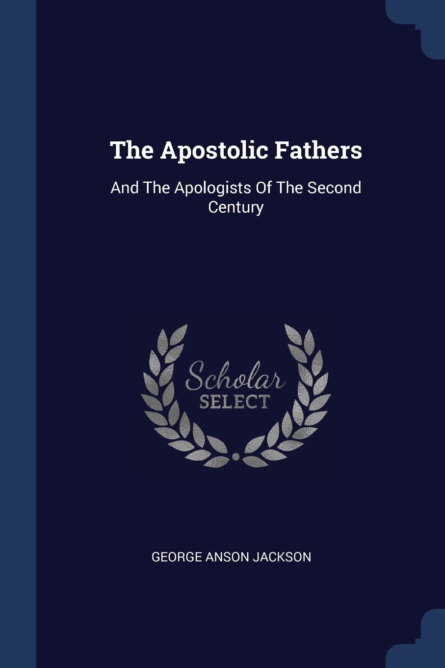 The Apostolic Fathers: And The Apologists Of The Second Century Politics & History