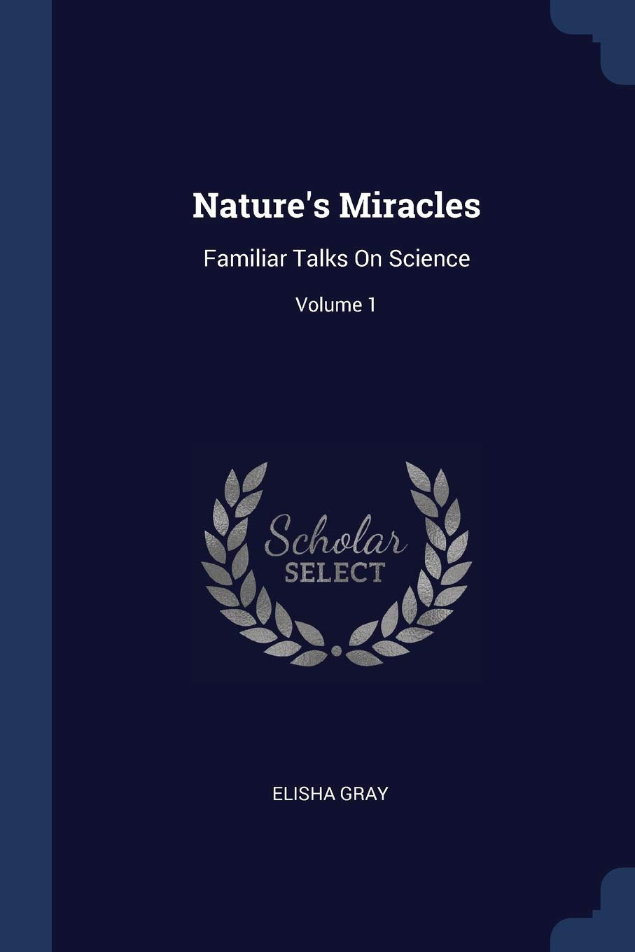 Nature's Miracles: Familiar Talks On Science; Volume 1 Business & Technology