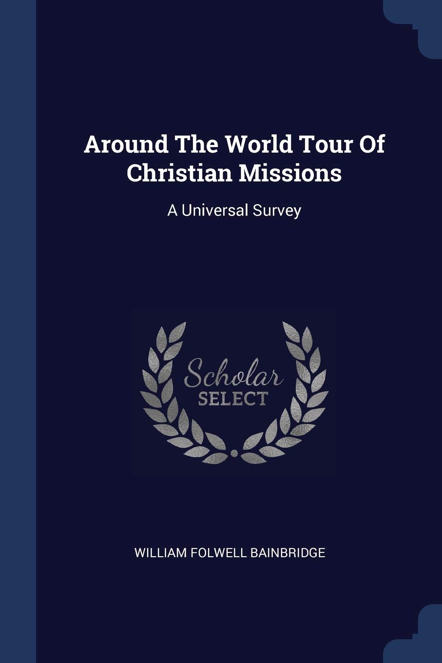 Around The World Tour Of Christian Missions: A Universal Survey Politics & History
