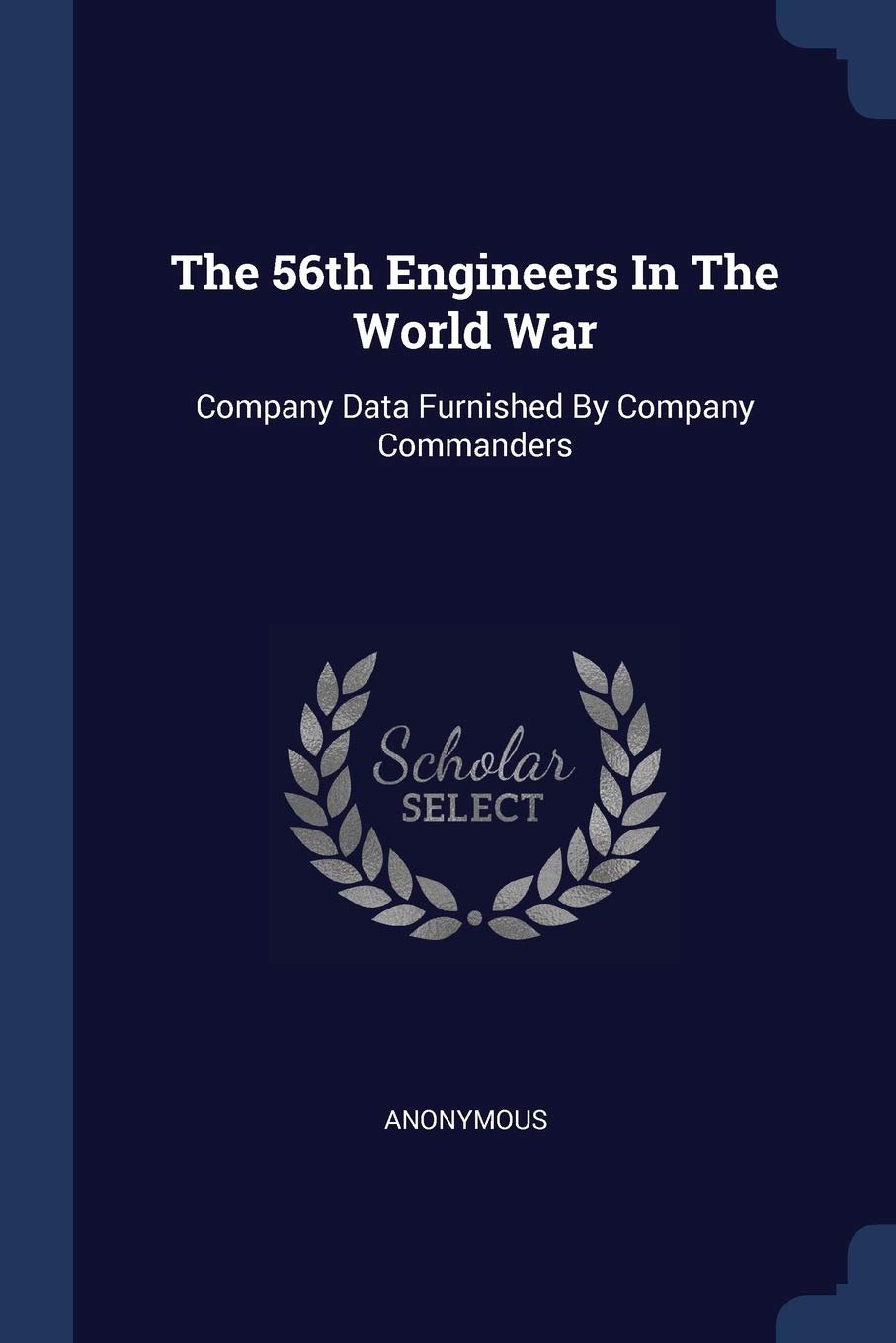 The 56th Engineers In The World War: Company Data Furnished By Company Commanders Politics & History
