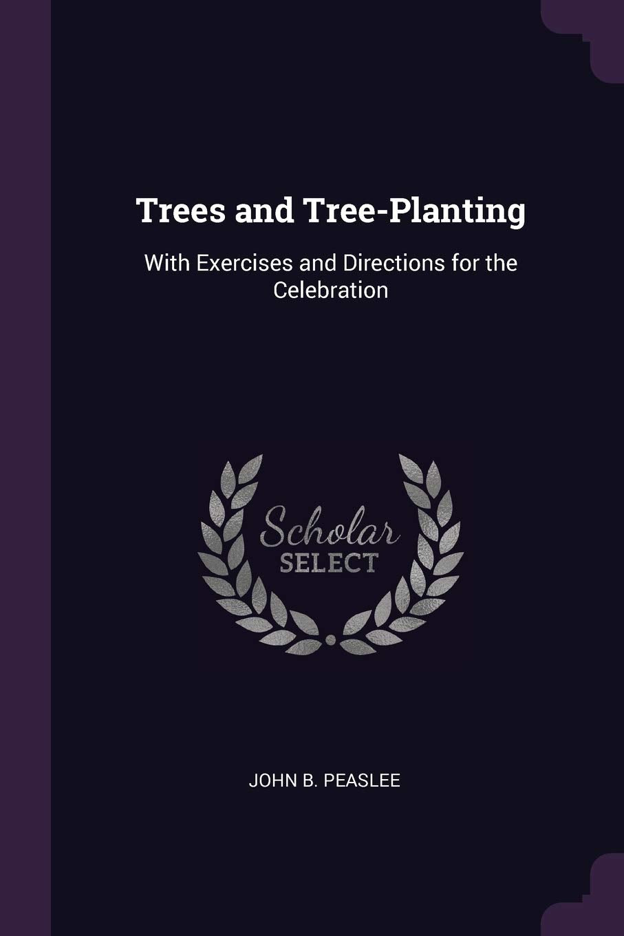 Trees and Tree-Planting: With Exercises and Directions for the Celebration Mathematics