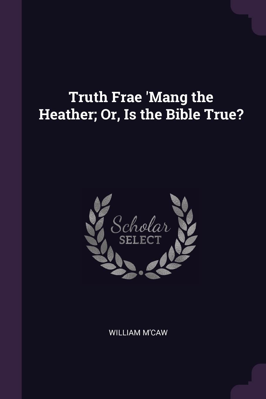 Truth Frae 'Mang the Heather; Or, Is the Bible True? Politics & History