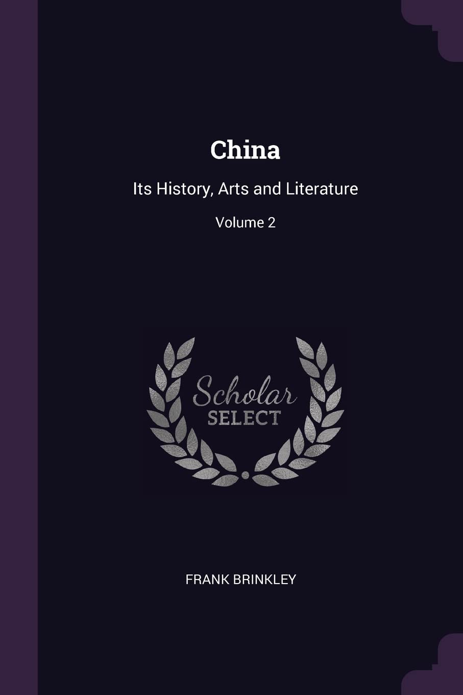 China: Its History, Arts and Literature; Volume 2 Film, Art & Culture