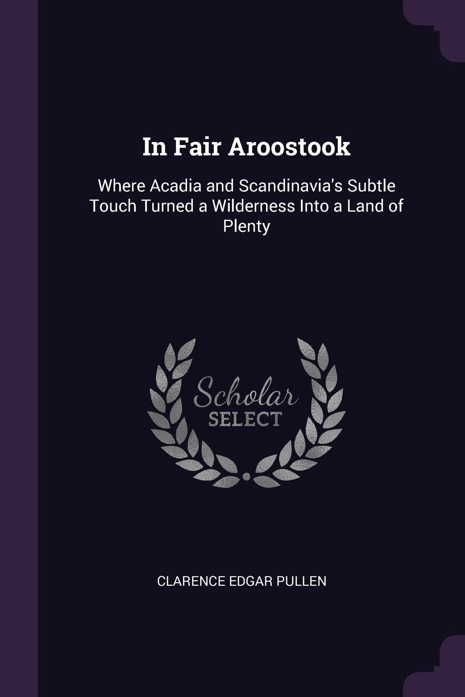 In Fair Aroostook: Where Acadia and Scandinavia's Subtle Touch Turned a Wilderness Into a Land of Plenty Politics & History