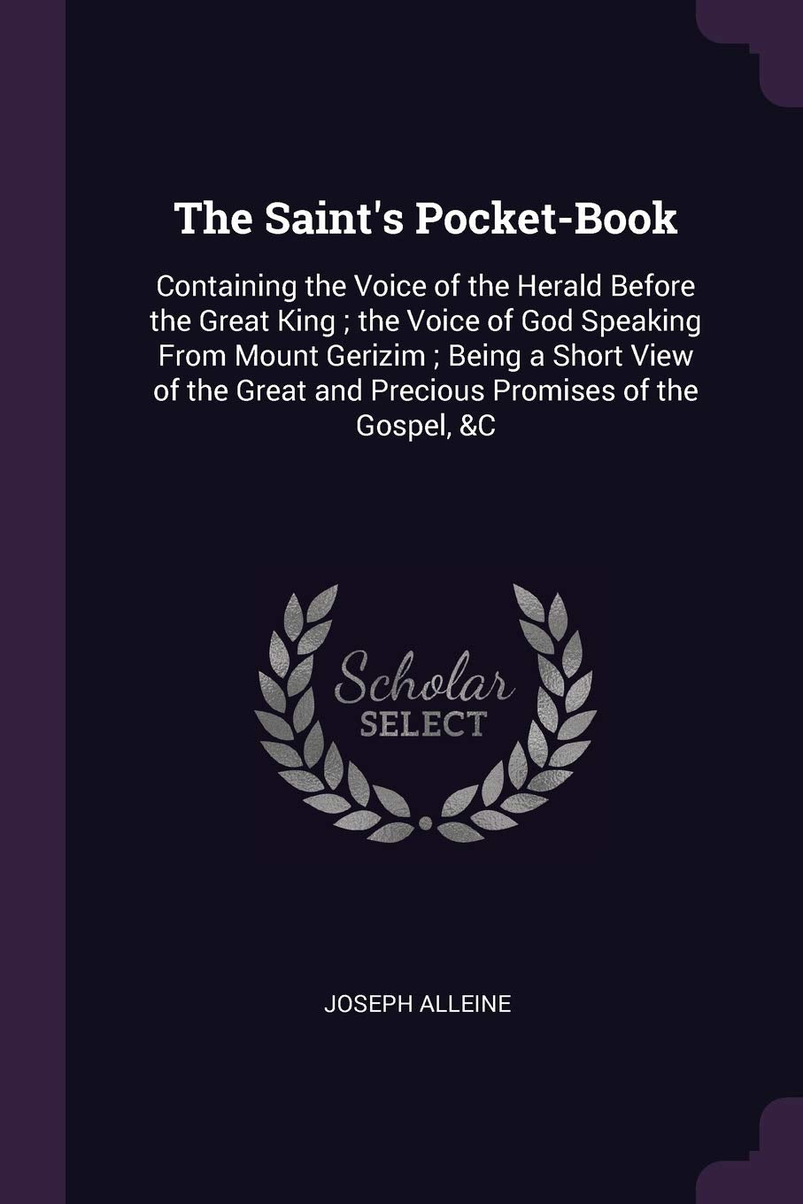The Saint's Pocket-Book: Containing the Voice of the Herald Before the Great King; the Voice of God Speaking From Mount Gerizim; Being a Short View of the Great and Precious Promises of the Gospel, &C Arts & Music