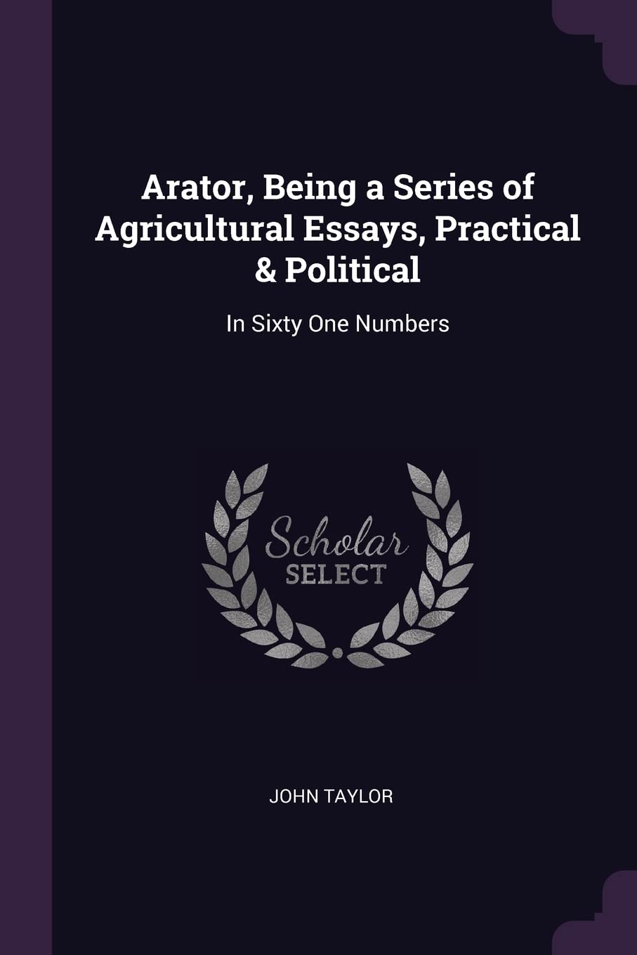 Arator, Being a Series of Agricultural Essays, Practical & Political: In Sixty One Numbers Business, Finance & Career