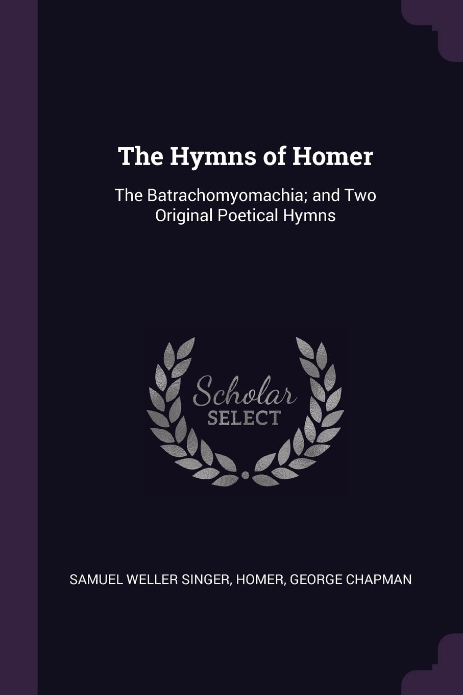 The Hymns of Homer: The Batrachomyomachia; and Two Original Poetical Hymns Politics & History