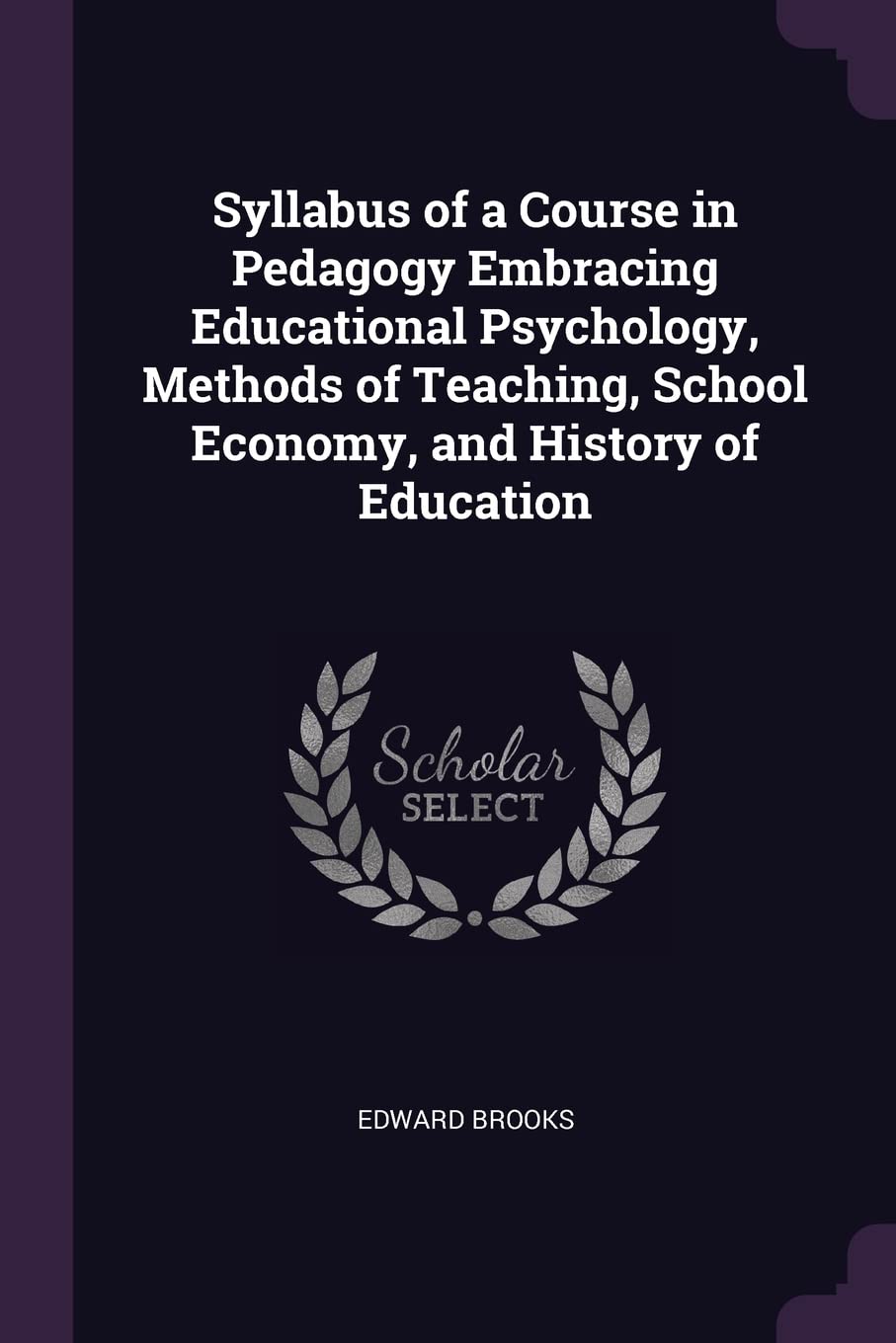 Syllabus of a Course in Pedagogy Embracing Educational Psychology, Methods of Teaching, School Economy, and History of Education Leisure, Home & Garden