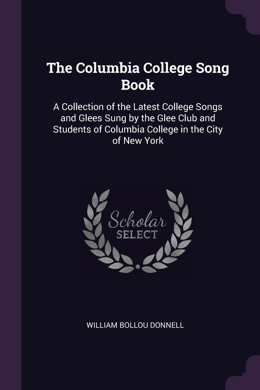 The Columbia College Song Book: A Collection of the Latest College Songs and Glees Sung by the Glee Club and Students of Columbia College in the City of New York Poetry