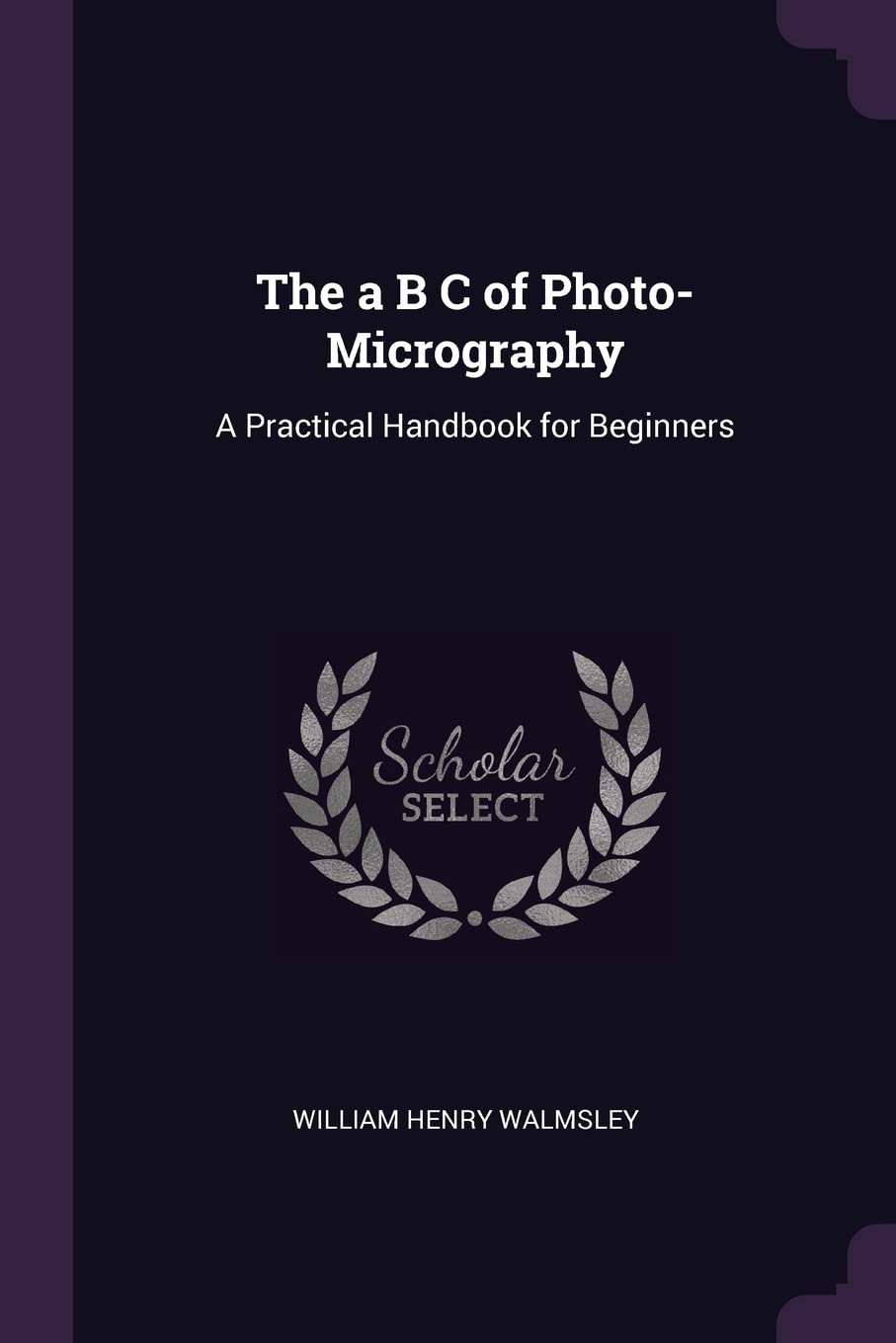 The a B C of Photo-Micrography: A Practical Handbook for Beginners Photography
