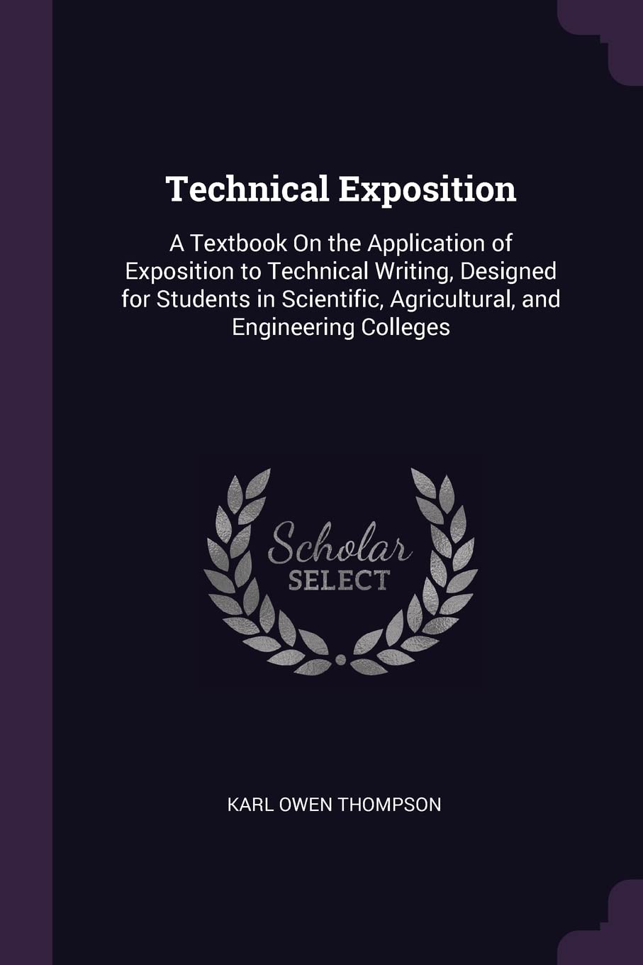 Technical Exposition: A Textbook On the Application of Exposition to Technical Writing, Designed for Students in Scientific, Agricultural, and Engineering Colleges Business, Finance & Career